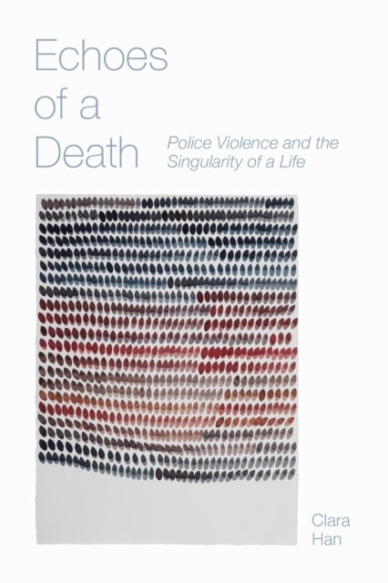 Echoes of a Death - Police Violence and the Singularity of a Life