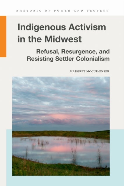 Indigenous Activism in the Midwest - Refusal, Resurgence, and Resisting Settler Colonialism