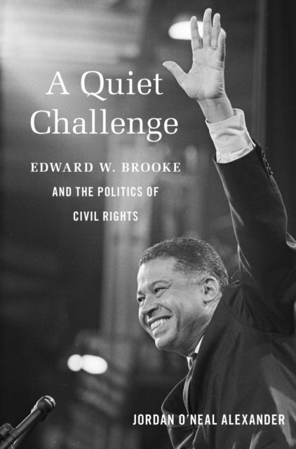 A Quiet Challenge - Edward W. Brooke and the Politics of Civil Rights