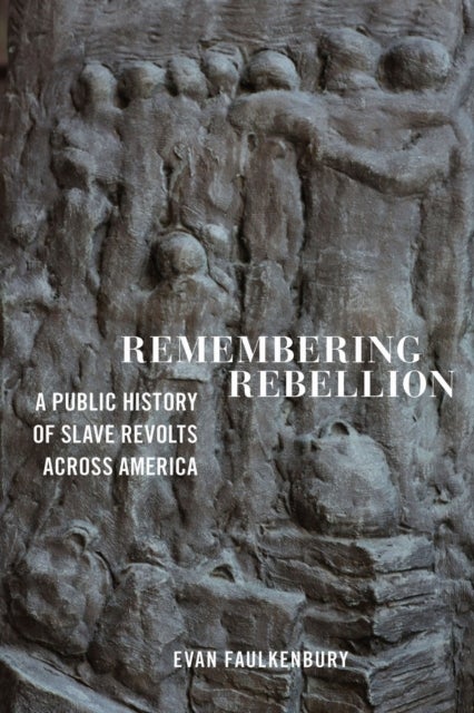 Remembering Rebellion - A Public History of Slave Revolts Across America