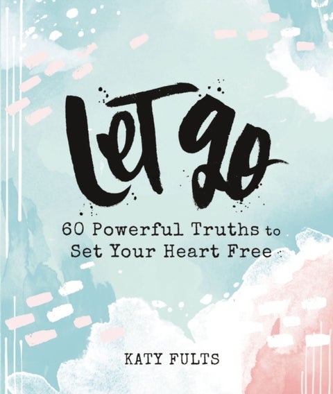 Let Go - 60 Powerful Truths to Set Your Heart Free - Devotional Gift Book