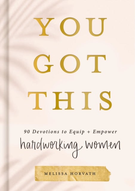 You Got This - 90 Devotions to Equip and Empower Hardworking Women (A 90-Day Devotional) – The Perfect Gift for Christian Women