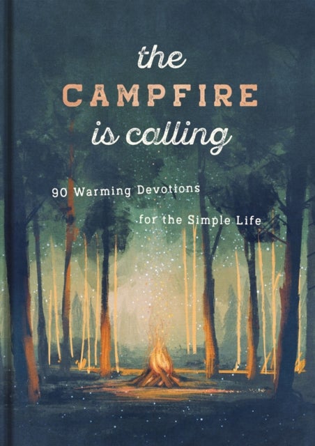 The Campfire is Calling - 90 Warming Devotions for the Simple Life