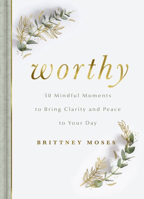 Worthy - 50 Mindful Moments to Bring Clarity and Peace to Your Day