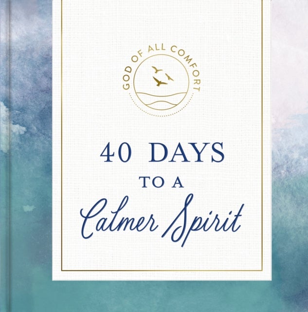 40 Days to a Calmer Spirit - A 40-Day Devotional to Experience God's Deep and Lasting Peace