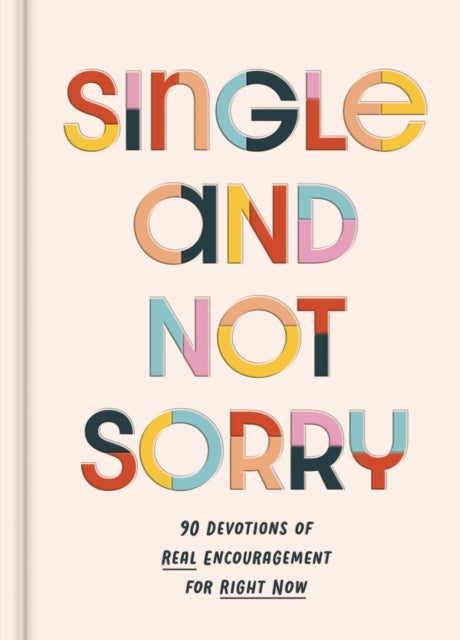 Single and Not Sorry - 90 Devotions of Real Encouragement for Right Now
