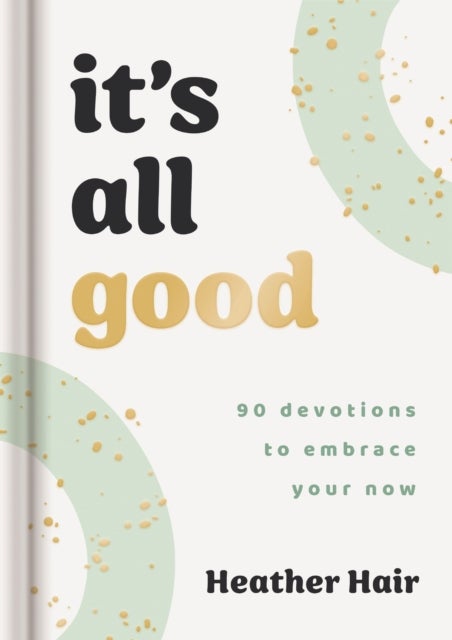 It's All Good - 90 Devotions to Embrace Your Now