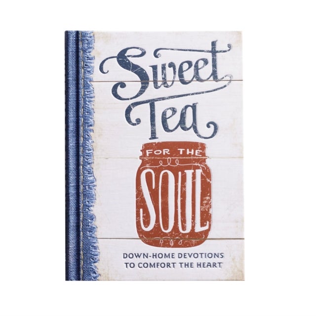 Sweet Tea for the Soul - Down-Home Devotions to Comfort the Heart (A 90-Day Devotional to Slow Down Your Pace and Bring Peace to Your Busy Life)