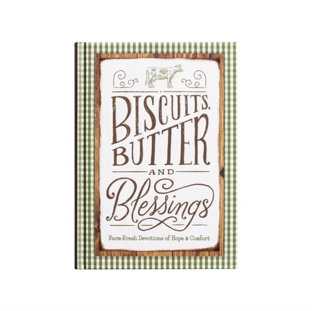 Biscuits, Butter, and Blessings - Farm Fresh Devotions for Hope and   Comfort (A 90-Day Devotional with Inspiring Country Wisdom and Delicious Downhome Recipes)