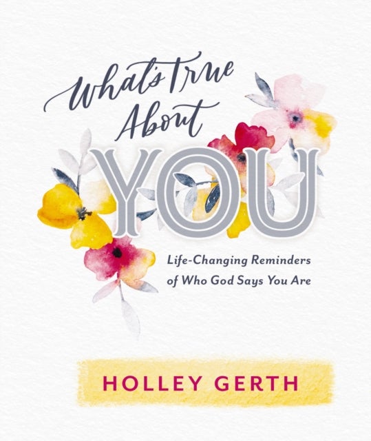 What's True about You - Life-Changing Reminders of Who God Says You Are (52 Daily Devotions)