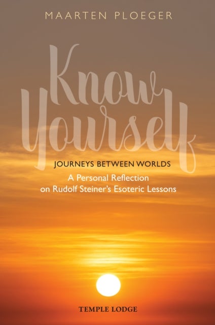 Know Yourself - Journeys Between Worlds – A Personal Reflection on Rudolf Steiner’s Esoteric Lessons