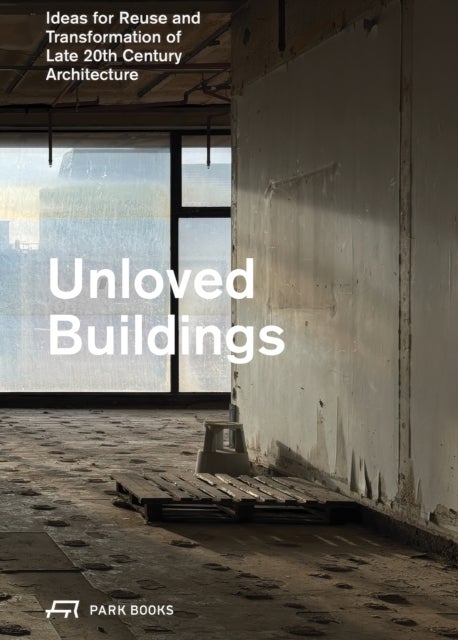 Unloved Buildings - Ideas for Reuse and Transformation of Late 20th-Century Architecture