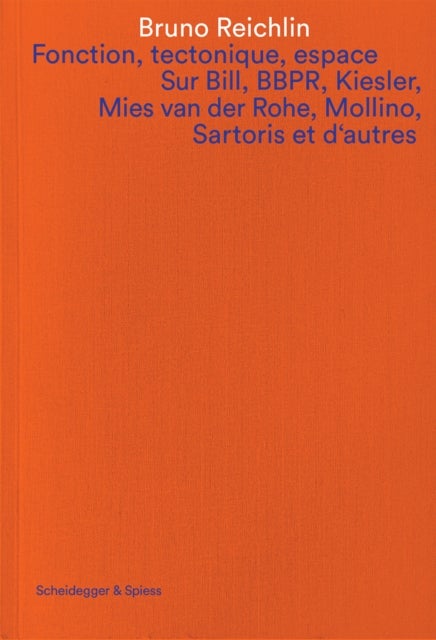 Fonction, tectonique, espace - Sur Bill, BBPR, Kiesler, Mies van der Rohe, Mollino, Sartoris et d'autres