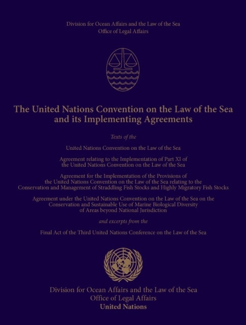 The United Nations Convention on the Law of the Sea and Its Implementing Agreements - Texts of the United Nations Convention on the Law of the Sea; Agreement Relating to the Implementation of Part XI of the United Nations Convention on the Law of the Sea; Agreement for the Implementation of the Provisions of the United Nations Convention o
