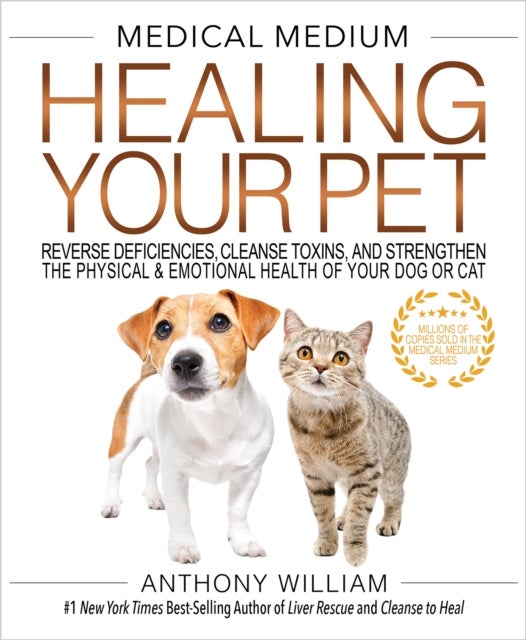 Medical Medium Healing Your Pet - Reverse Deficiencies, Cleanse Toxins, and Strengthen the Physical & Emotional Health of Your Dog or Cat