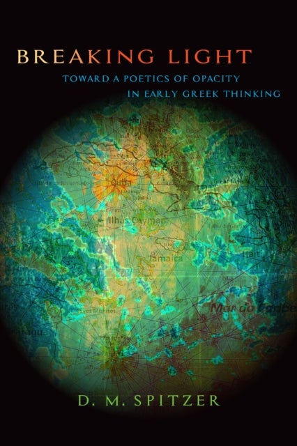Breaking Light - Toward a Poetics of Opacity in Early Greek Thinking