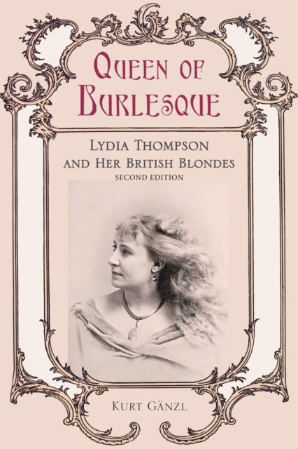Queen of Burlesque - Lydia Thompson and Her British Blondes