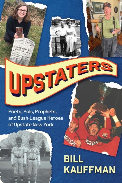 Upstaters - Poets, Pols, Prophets, and Bush-League Heroes of Upstate New York
