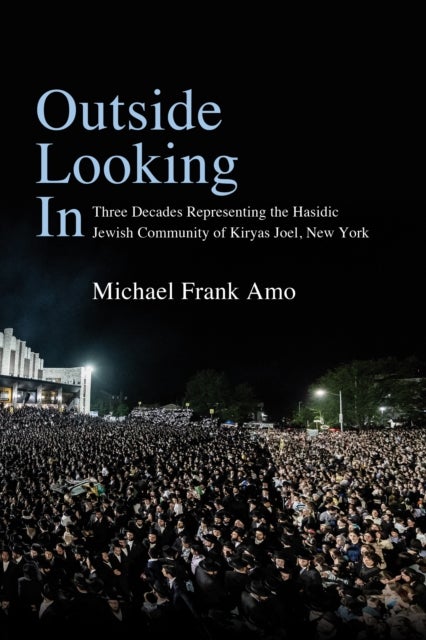 Outside Looking In - Three Decades Representing the Hasidic Jewish Community of Kiryas Joel, New York
