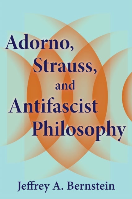 Adorno, Strauss, and Antifascist Philosophy