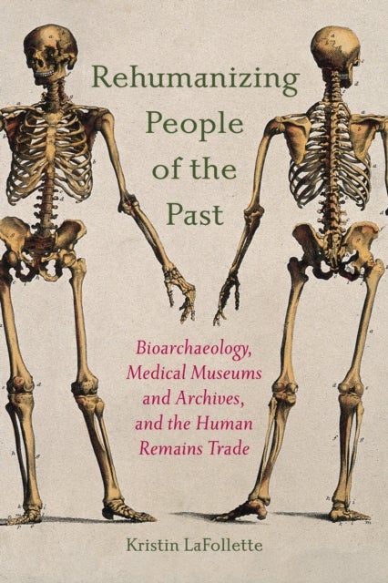 Rehumanizing People of the Past - Bioarchaeology, Medical Museums and Archives, and the Human Remains Trade