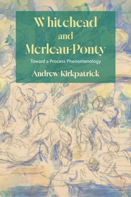 Whitehead and Merleau-Ponty - Toward a Process Phenomenology