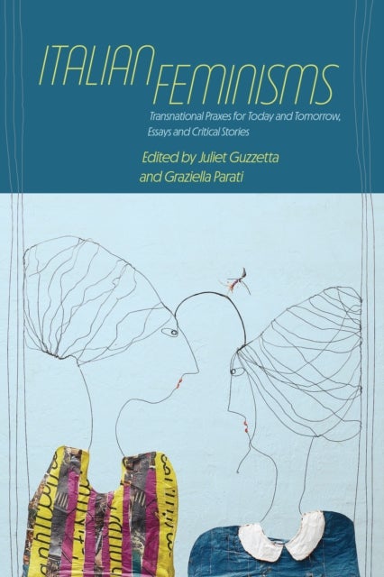 Italian Feminisms - Transnational Praxes for Today and Tomorrow, Essays and Critical Stories