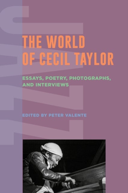 The World of Cecil Taylor - Essays, Poetry, Photographs, and Interviews