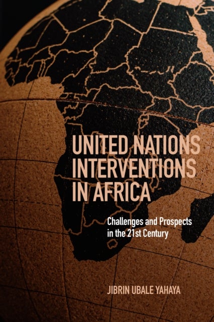 United Nations Interventions in Africa - Challenges and Prospects in the Twenty-First Century