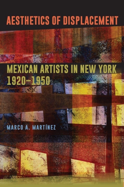 Aesthetics of Displacement - Mexican Artists in New York, 1920–1950
