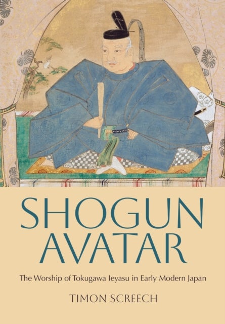 Shogun Avatar - The Worship of Tokugawa Ieyasu in Early Modern Japan