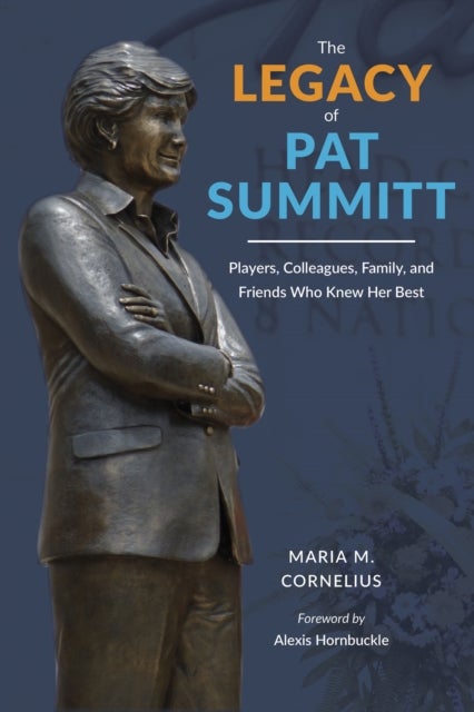 The Legacy of Pat Summitt - Players, Colleagues, Family, and Friends Who Knew Her Best