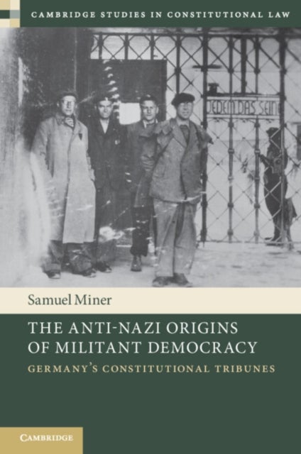 The Anti-Nazi Origins of Militant Democracy - Germany's Constitutional Tribunes
