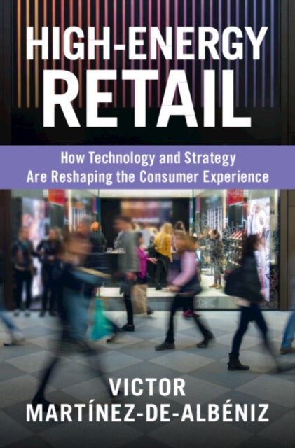 High-Energy Retail - How Technology and Strategy Are Reshaping the Consumer Experience