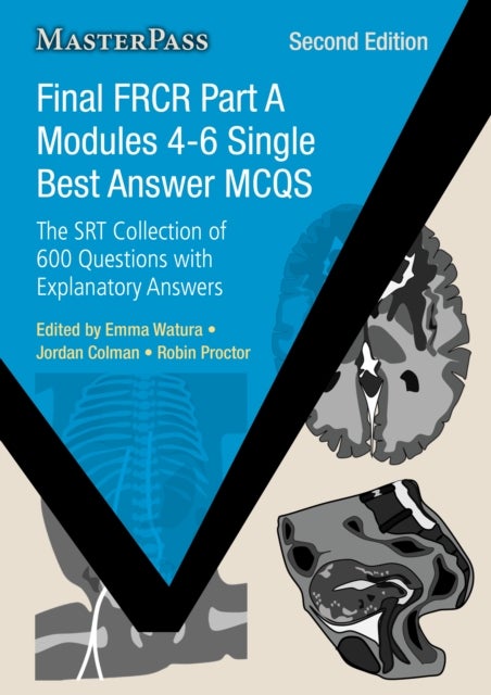 Final FRCR Part A Modules 4-6 Single Best Answer MCQs - The SRT Collection of 600 Questions with Explanatory Answers