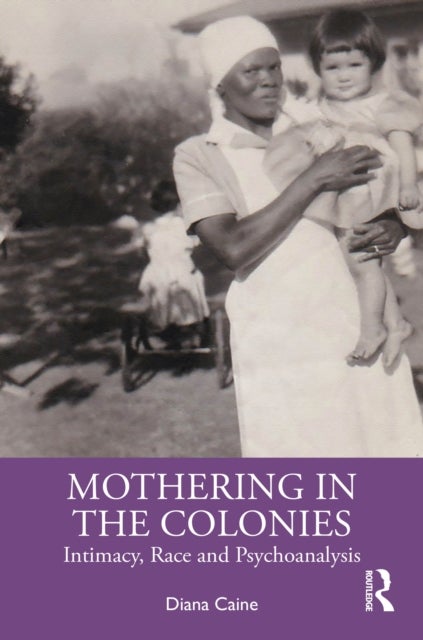 Mothering in the Colonies - Intimacy, Race, and Psychoanalysis