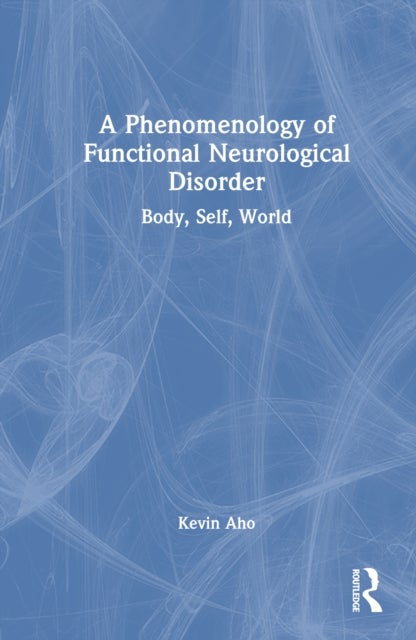 A Phenomenology of Functional Neurological Disorder