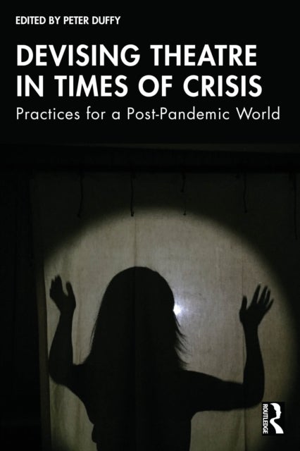 Devising Theatre in Times of Crisis - Practices for a Post-Pandemic World