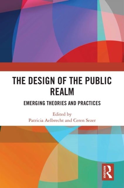 The Design of the Public Realm - Emerging Theories and Practices