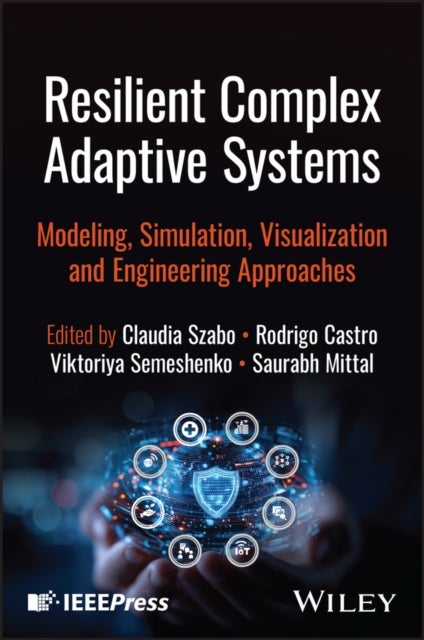 Resilient Complex Adaptive Systems: Modeling, Simu lation, Visualization and Engineering Approaches - Modeling, Simulation, Visualization and Engineering Approaches