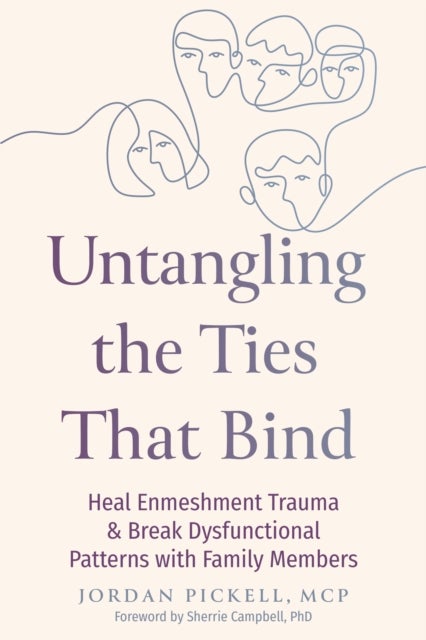 Untangling the Ties That Bind - Heal Enmeshment Trauma and Break Dysfunctional Patterns with Family Members