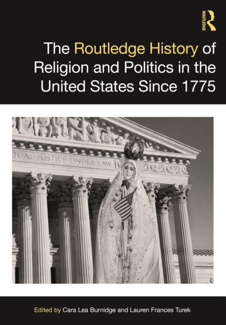 The Routledge History of Religion and Politics in the United States Since 1775