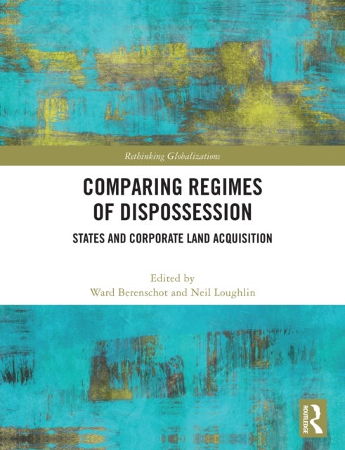 States and Corporate Land Acquisition - Comparing Regimes of Dispossession across the Global South