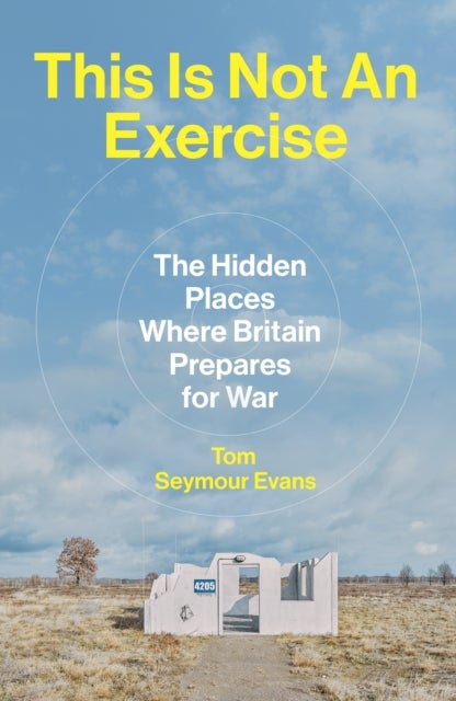This Is Not An Exercise - The Hidden Places Where We Prepare for War