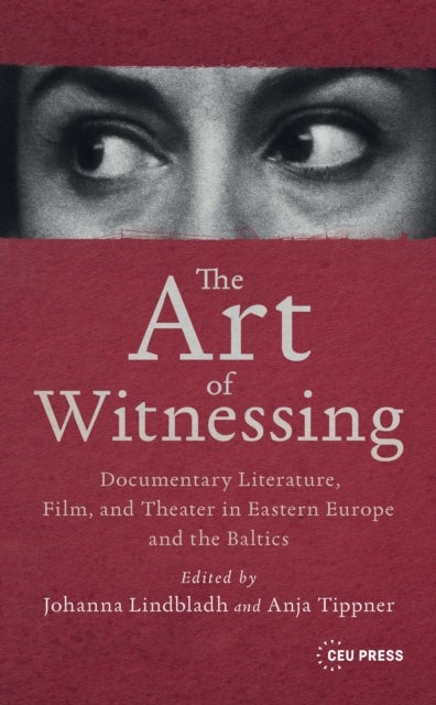 The Art of Witnessing - Documentary Art, Literature, Film and Theatre in Eastern Europe and the Baltics