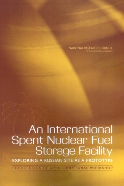 An International Spent Nuclear Fuel Storage Facility - Exploring a Russian Site as a Prototype: Proceedings of an International Workshop