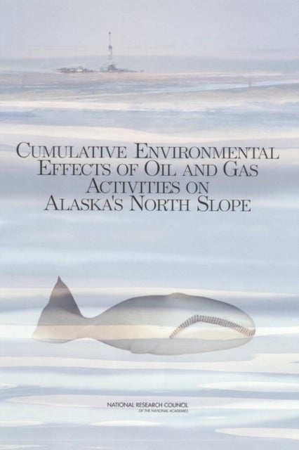 Cumulative Environmental Effects of Oil and Gas Activities on Alaska''s North Slope