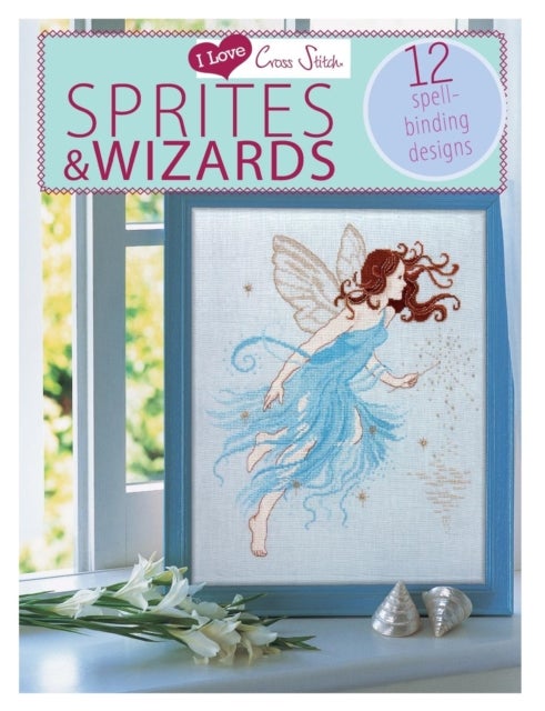 I Love Cross Stitch – Sprites & Wizards - 12 Spell-Binding Designs