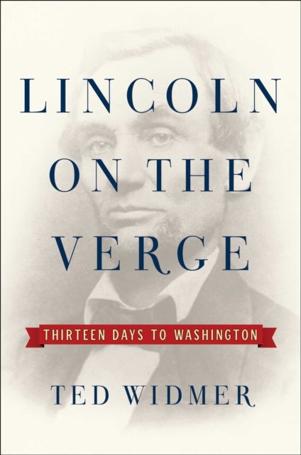 Lincoln on the Verge - Thirteen Days to Washington