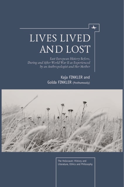 Lives Lived and Lost - East European History Before, During, and After World War II as Experienced by an Anthropologist and Her Mother